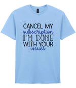 CANCEL MY Subscription I'M DONE WITH YOUR Issues t-shirt in light blue