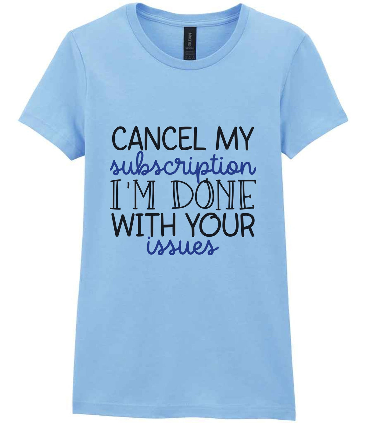 CANCEL MY Subscription I'M DONE WITH YOUR Issues t-shirt in light blue