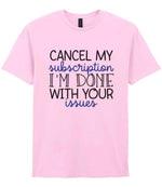 CANCEL MY Subscription I'M DONE WITH YOUR Issues t-shirt in light pink