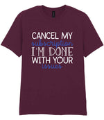CANCEL MY Subscription I'M DONE WITH YOUR Issues t-shirt in maroon