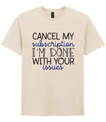 CANCEL MY Subscription I'M DONE WITH YOUR Issues t-shirt in natural