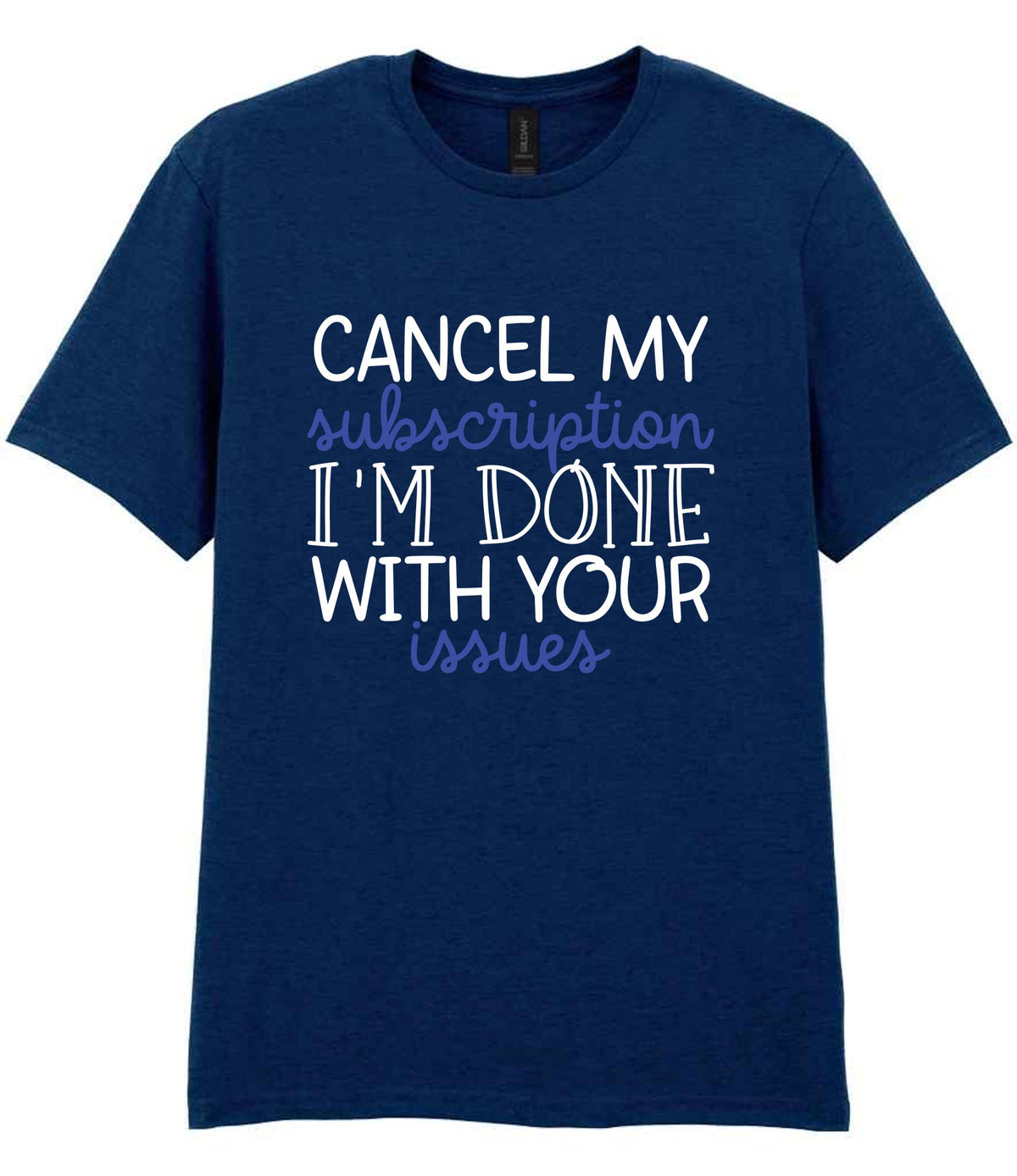 CANCEL MY Subscription I'M DONE WITH YOUR Issues t-shirt in navy
