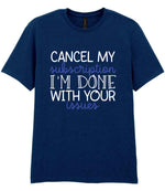 CANCEL MY Subscription I'M DONE WITH YOUR Issues t-shirt in navy