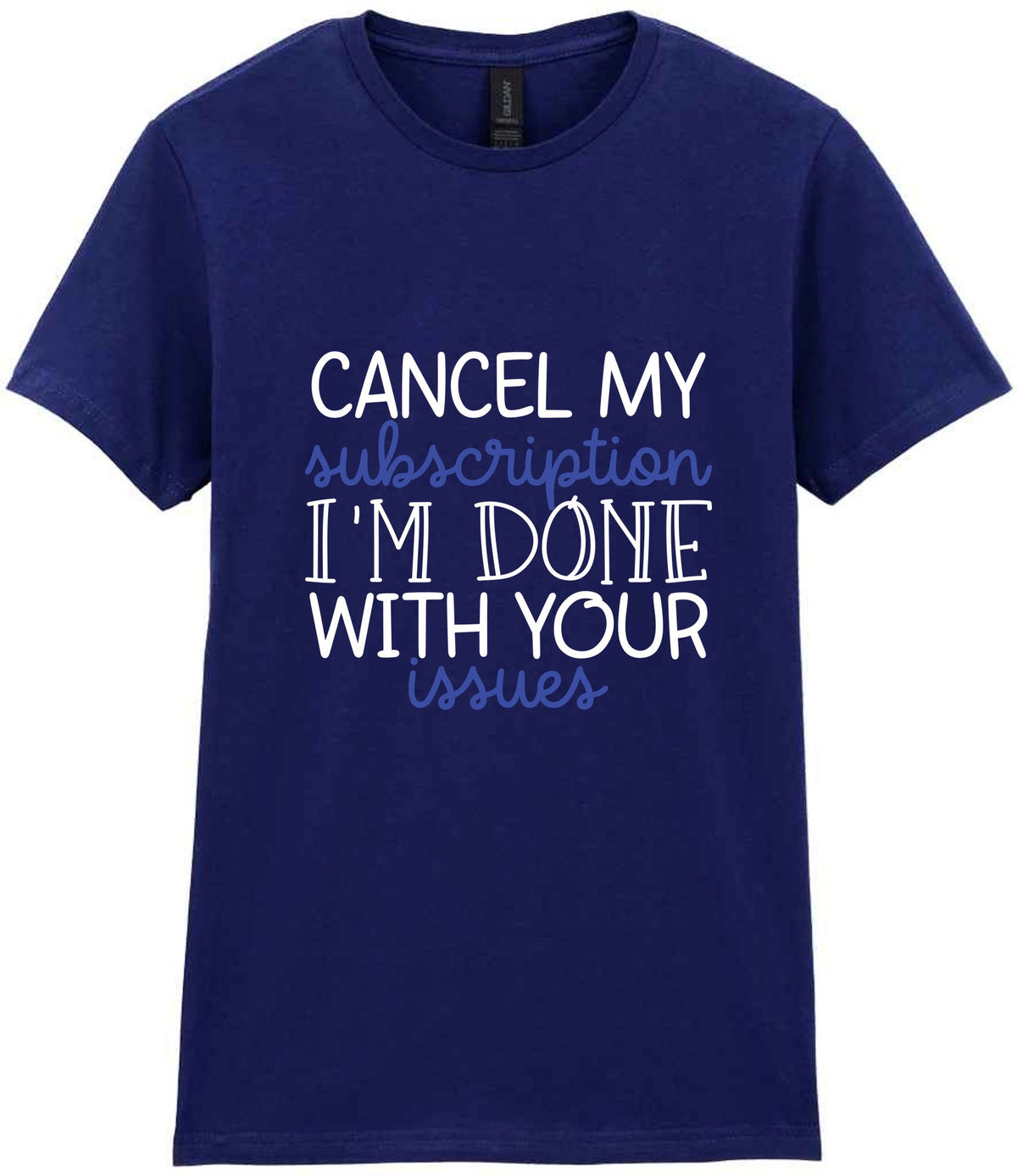CANCEL MY Subscription I'M DONE WITH YOUR Issues t-shirt in navy