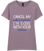 CANCEL MY Subscription I'M DONE WITH YOUR Issues t-shirt in paragon