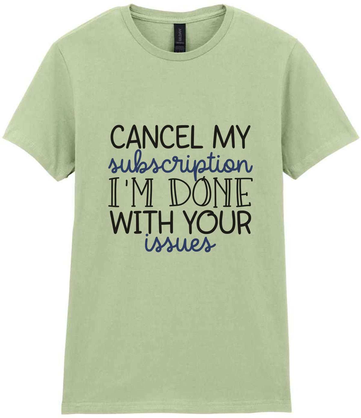 CANCEL MY Subscription I'M DONE WITH YOUR Issues t-shirt in pistachio