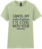 CANCEL MY Subscription I'M DONE WITH YOUR Issues t-shirt in pistachio