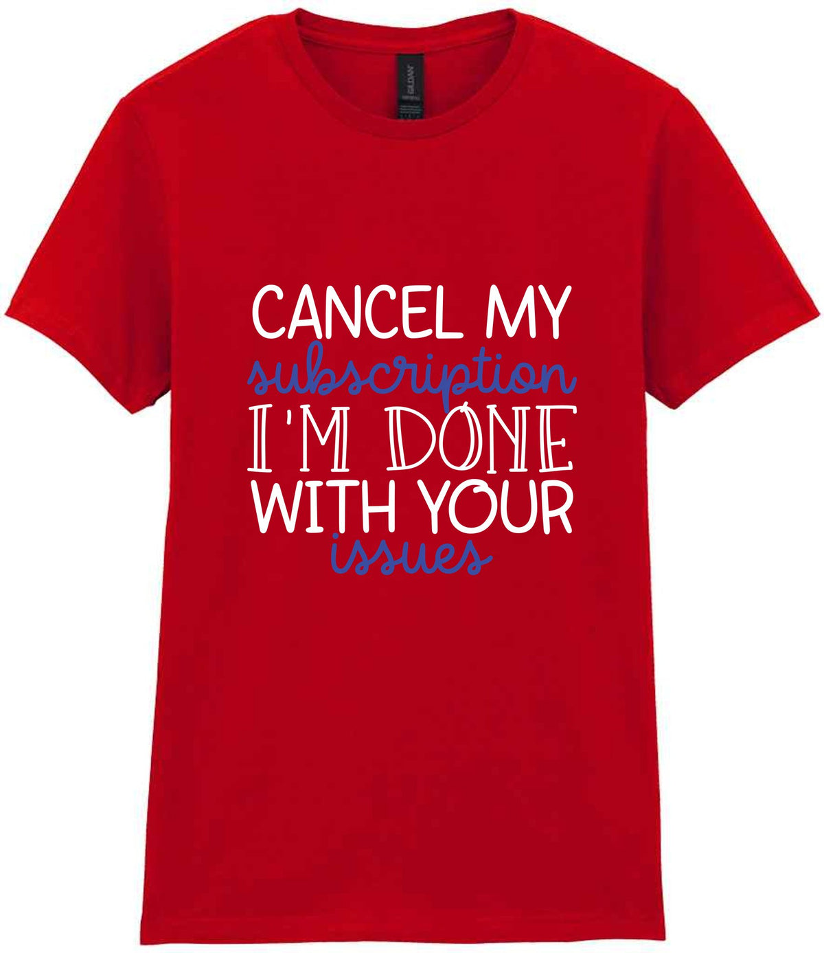 CANCEL MY Subscription I'M DONE WITH YOUR Issues t-shirt in red