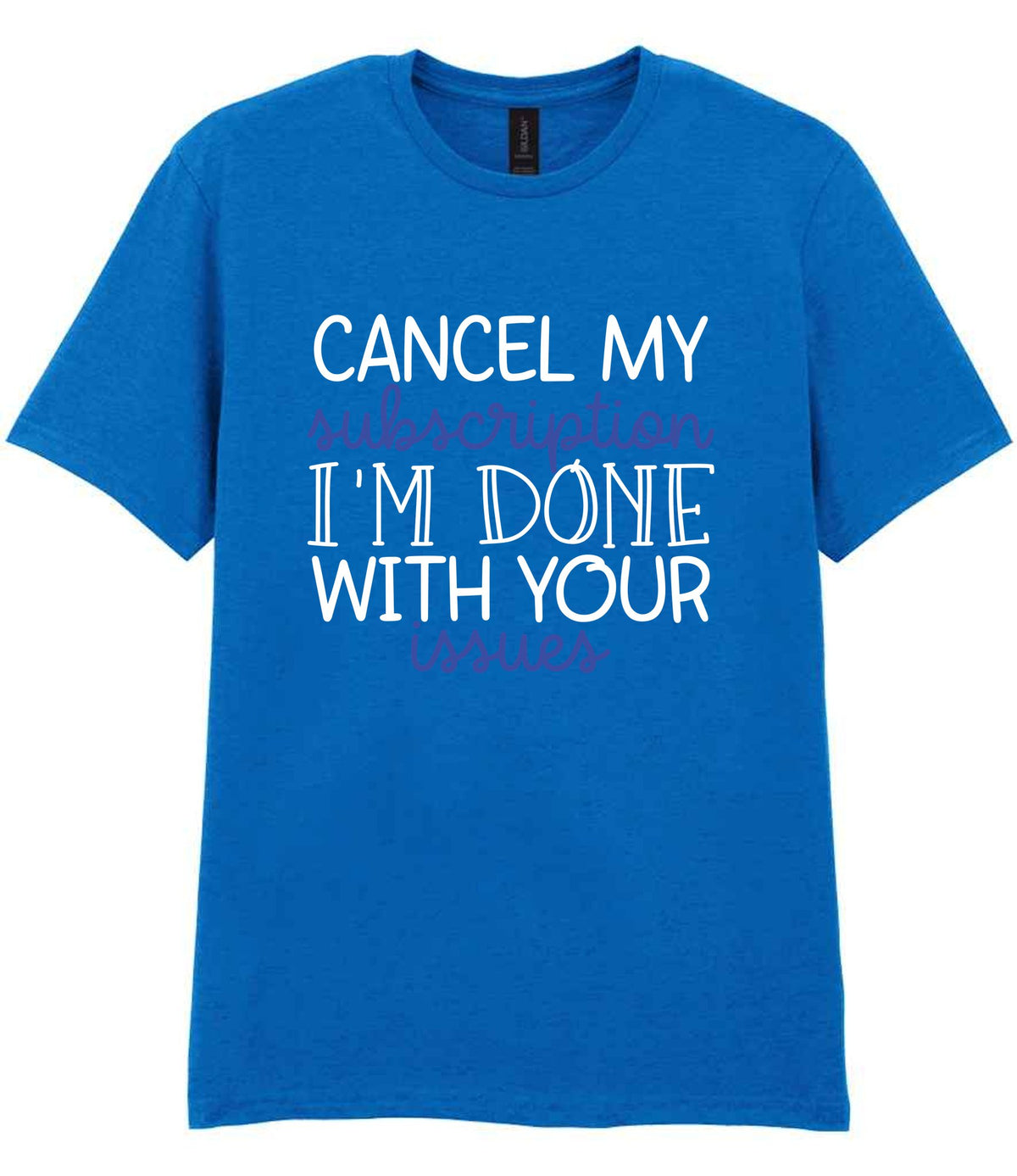 CANCEL MY Subscription I'M DONE WITH YOUR Issues t-shirt in royal blue