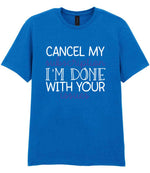 CANCEL MY Subscription I'M DONE WITH YOUR Issues t-shirt in royal blue