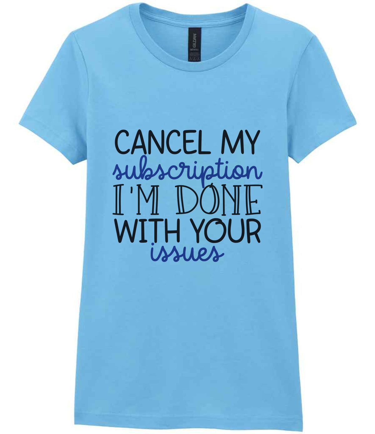CANCEL MY Subscription I'M DONE WITH YOUR Issues t-shirt in sky blue