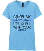 CANCEL MY Subscription I'M DONE WITH YOUR Issues t-shirt in sky blue