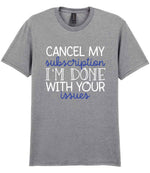 CANCEL MY Subscription I'M DONE WITH YOUR Issues t-shirt in sport grey