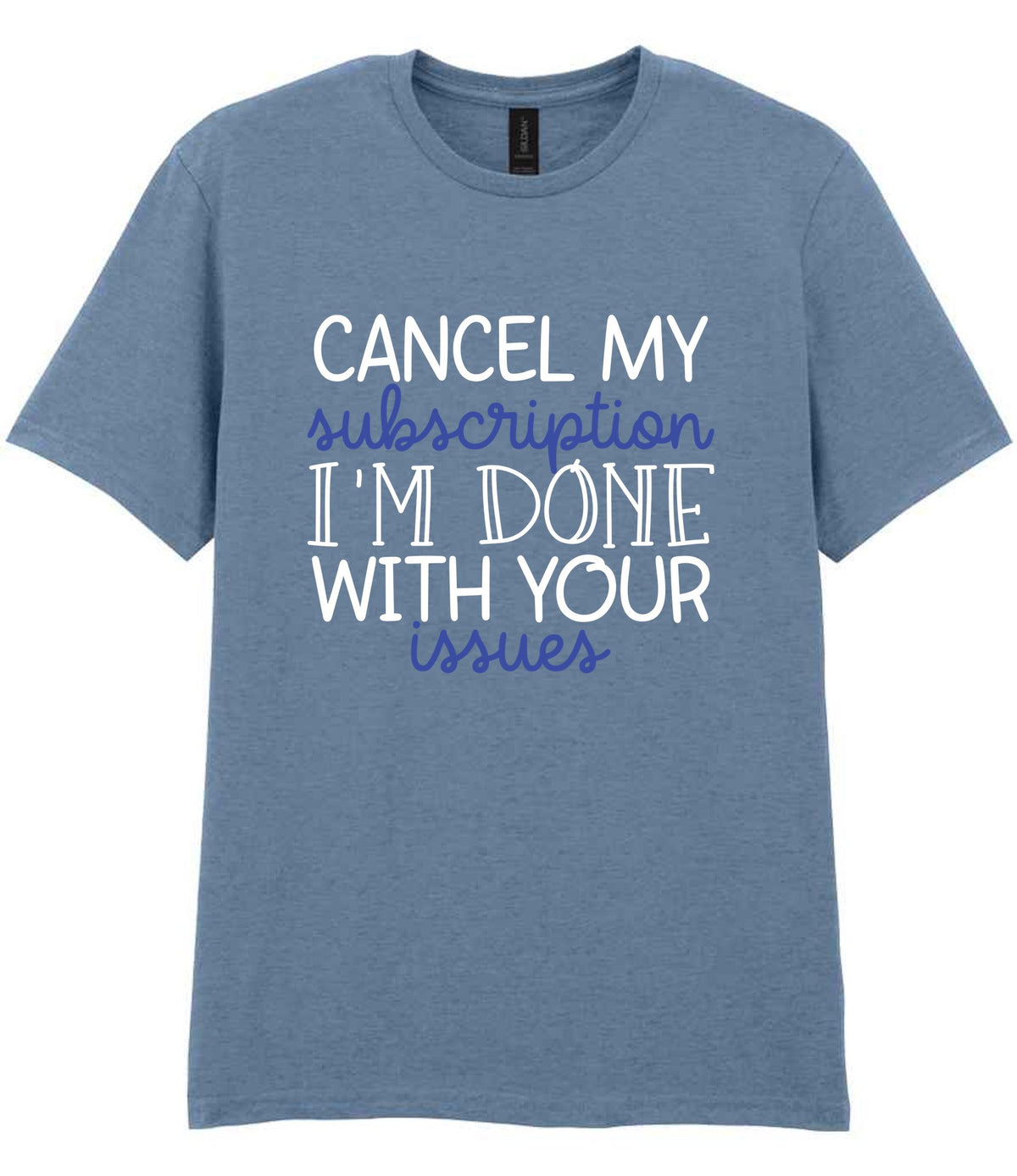 CANCEL MY Subscription I'M DONE WITH YOUR Issues t-shirt in stone blue