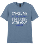 CANCEL MY Subscription I'M DONE WITH YOUR Issues t-shirt in stone blue