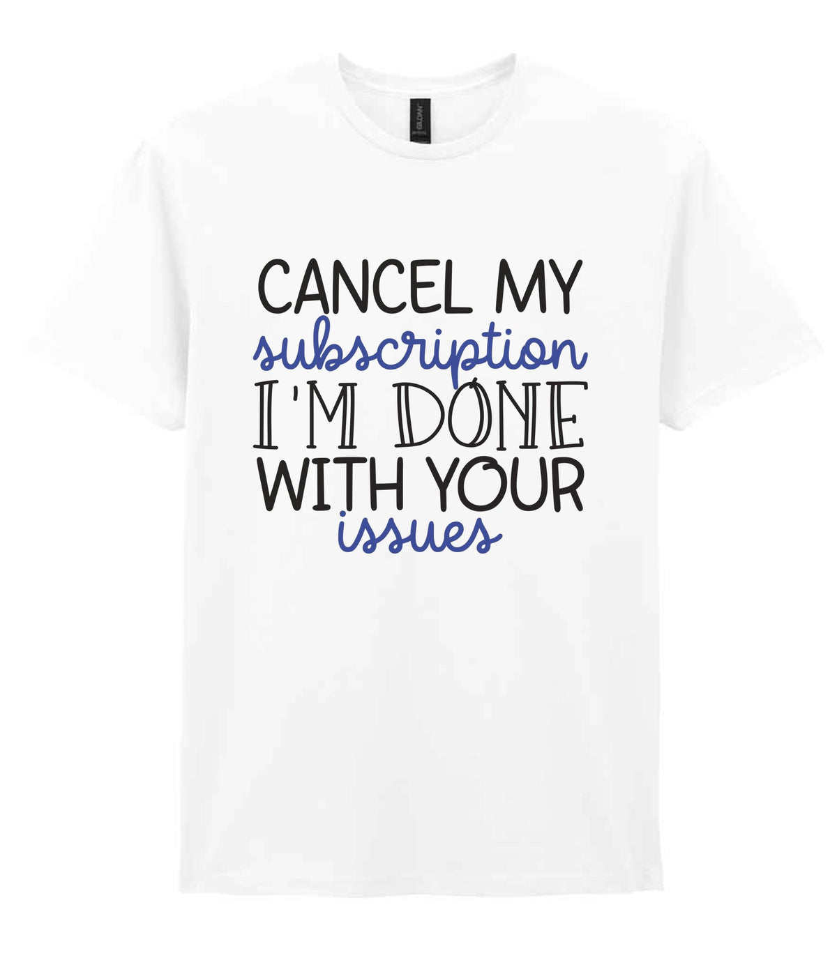CANCEL MY Subscription I'M DONE WITH YOUR Issues t-shirt in white