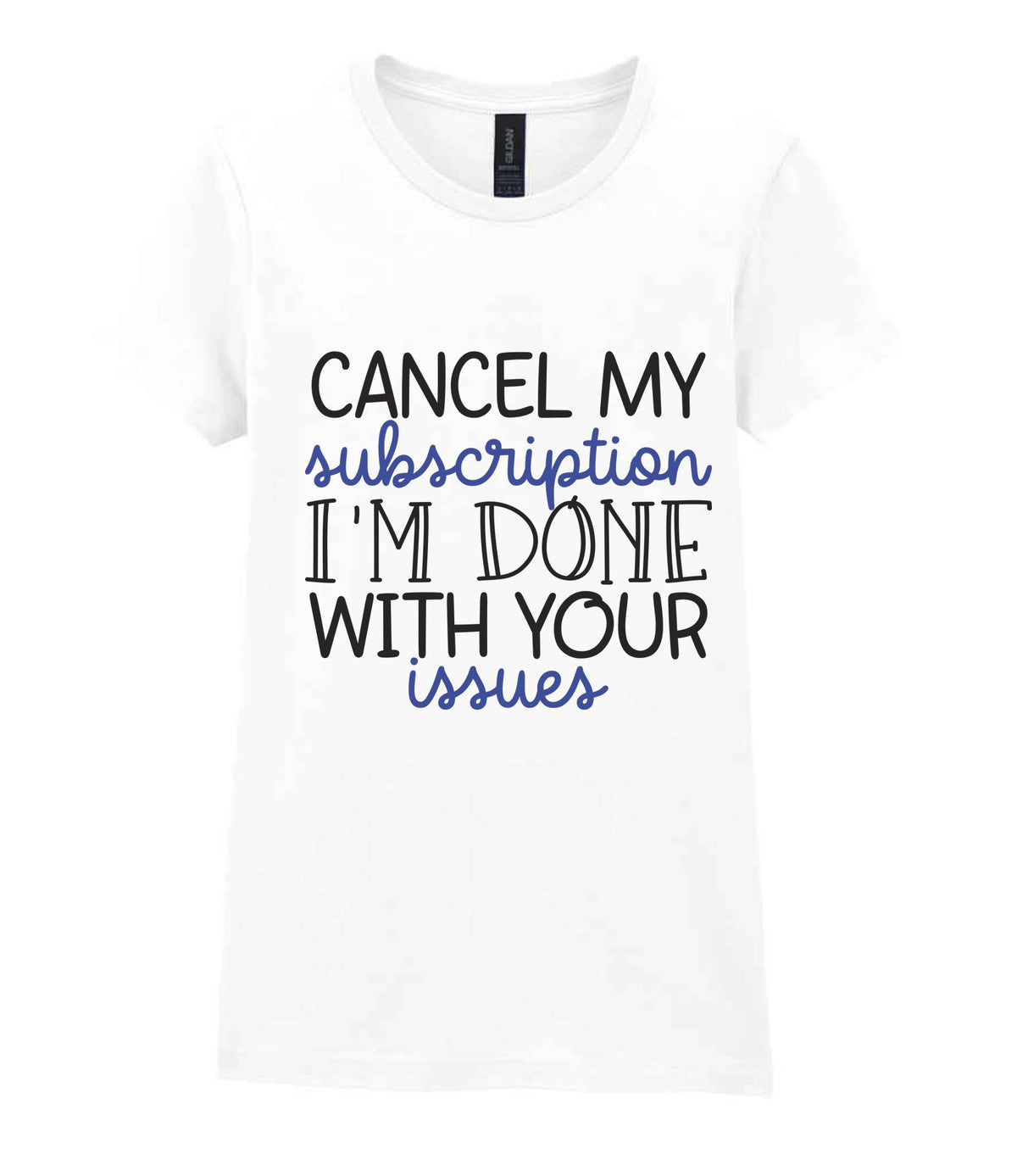 CANCEL MY Subscription I'M DONE WITH YOUR Issues t-shirt in white