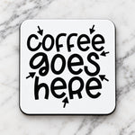 Coffee Goes Here coaster in white