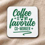 Coffee Is My Favorite Co-Worker – Coaster in White with Dark Green vinyl