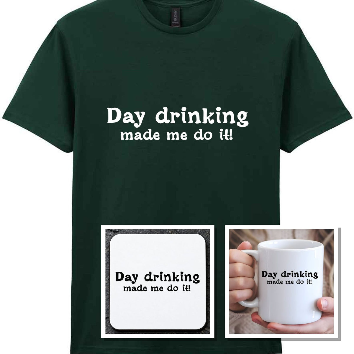 Day Drinking Made Me Do It! Matching Set: Mug, Coaster & T-shirt in Forest Green