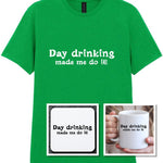 Day Drinking Made Me Do It! Matching Set: Mug, Coaster & T-shirt in Irish Green
