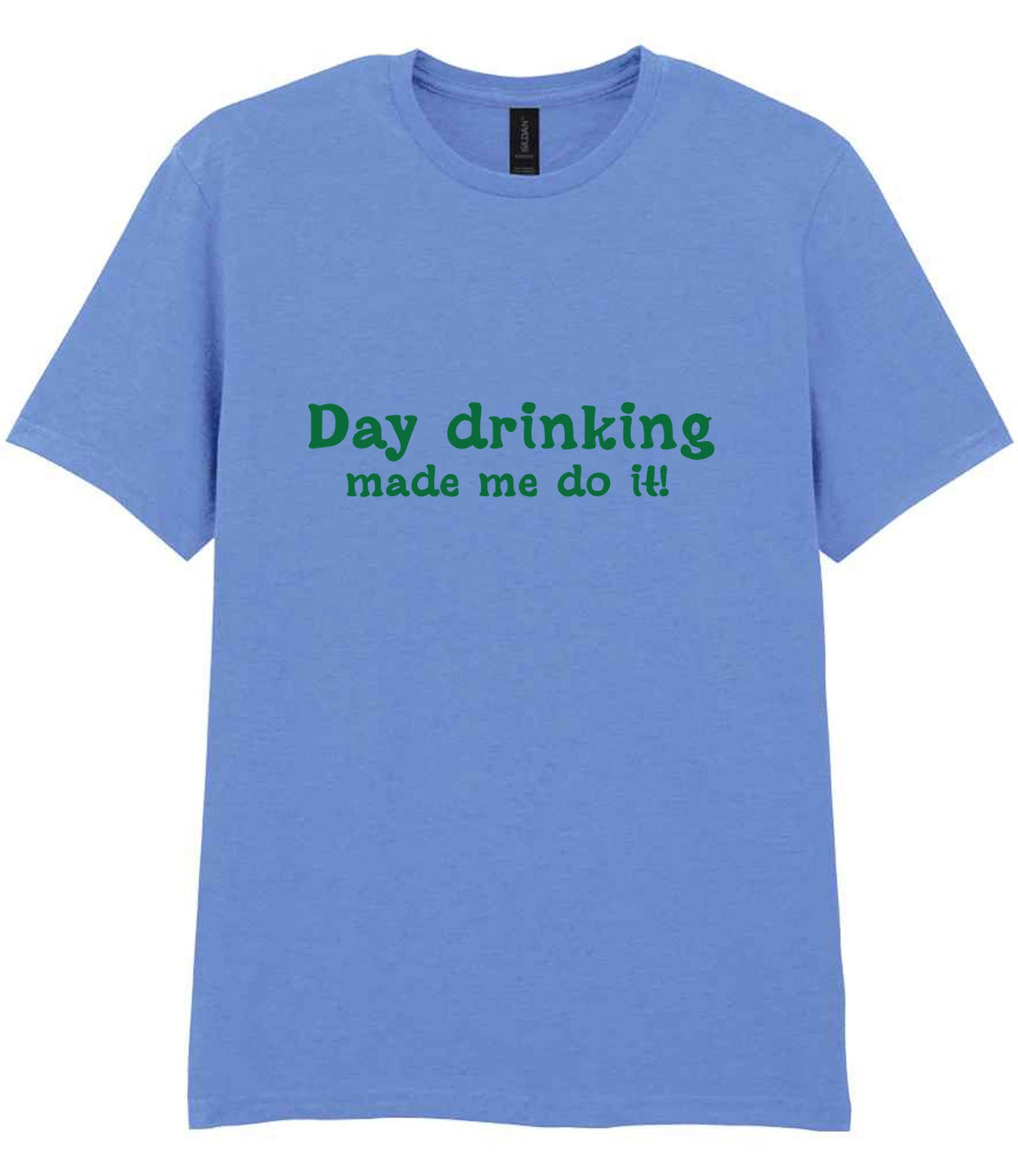 Day Drinking Made Me Do It! – Unisex T-Shirt in Carolina Blue with Dark Green vinyl