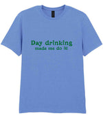 Day Drinking Made Me Do It! – Unisex T-Shirt in Carolina Blue with Dark Green vinyl