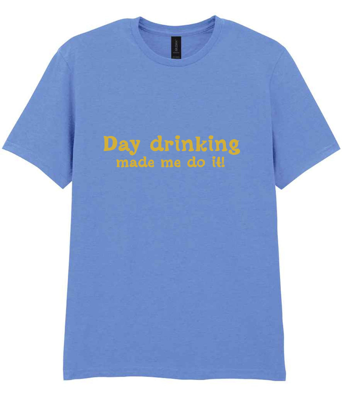 Day Drinking Made Me Do It! – Unisex T-Shirt in Carolina Blue with Gold vinyl