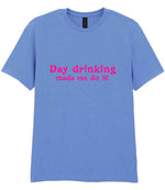 Day Drinking Made Me Do It! – Unisex T-Shirt in Carolina Blue with Hot Pink vinyl