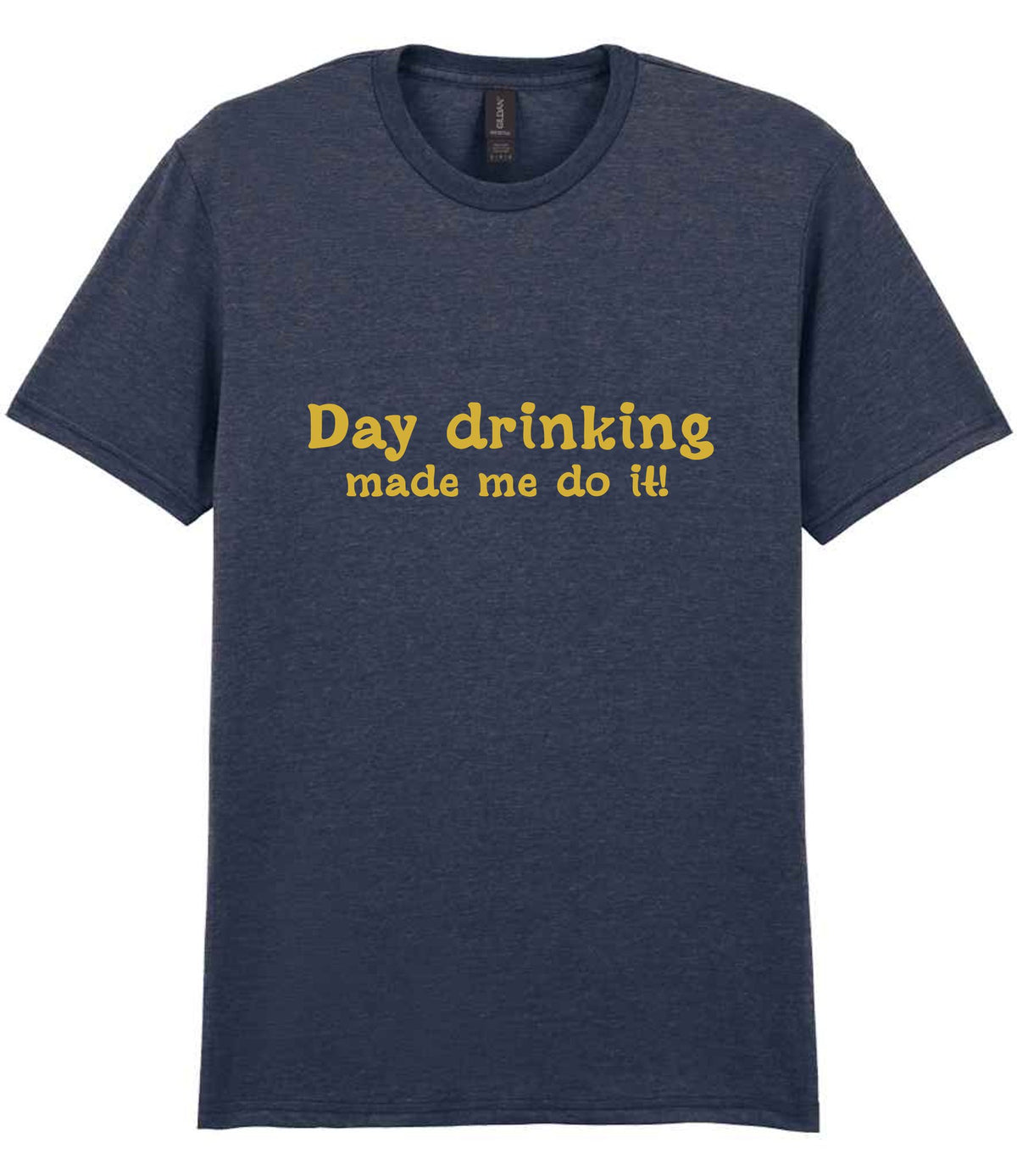 Day Drinking Made Me Do It! – Unisex T-Shirt in Heather Navy with Gold vinyl