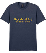 Day Drinking Made Me Do It! – Unisex T-Shirt in Heather Navy with Gold vinyl
