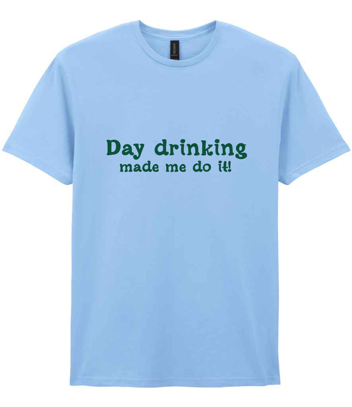 Day Drinking Made Me Do It! – Unisex T-Shirt in Light Blue with Dark Green vinyl