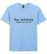Day Drinking Made Me Do It! – Unisex T-Shirt in Light Blue with Military Green vinyl