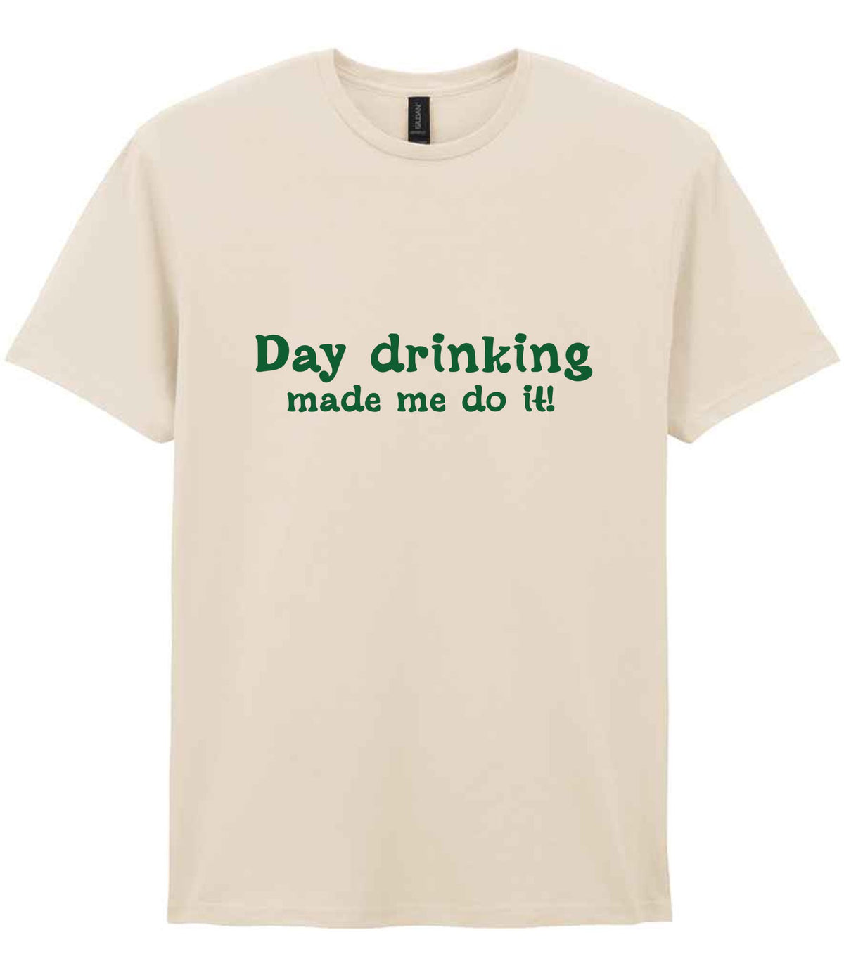 Day Drinking Made Me Do It! – Unisex T-Shirt in Natural with Dark Green vinyl