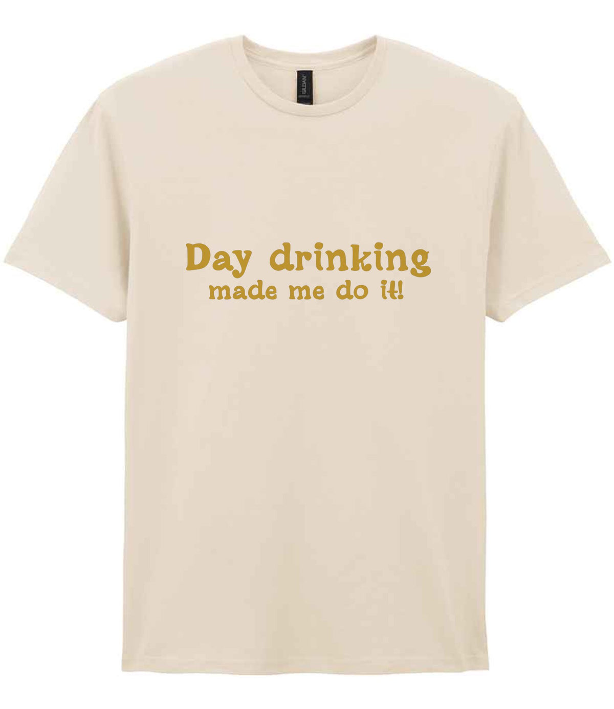 Day Drinking Made Me Do It! – Unisex T-Shirt in Natural with Gold vinyl