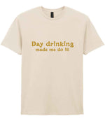 Day Drinking Made Me Do It! – Unisex T-Shirt in Natural with Gold vinyl