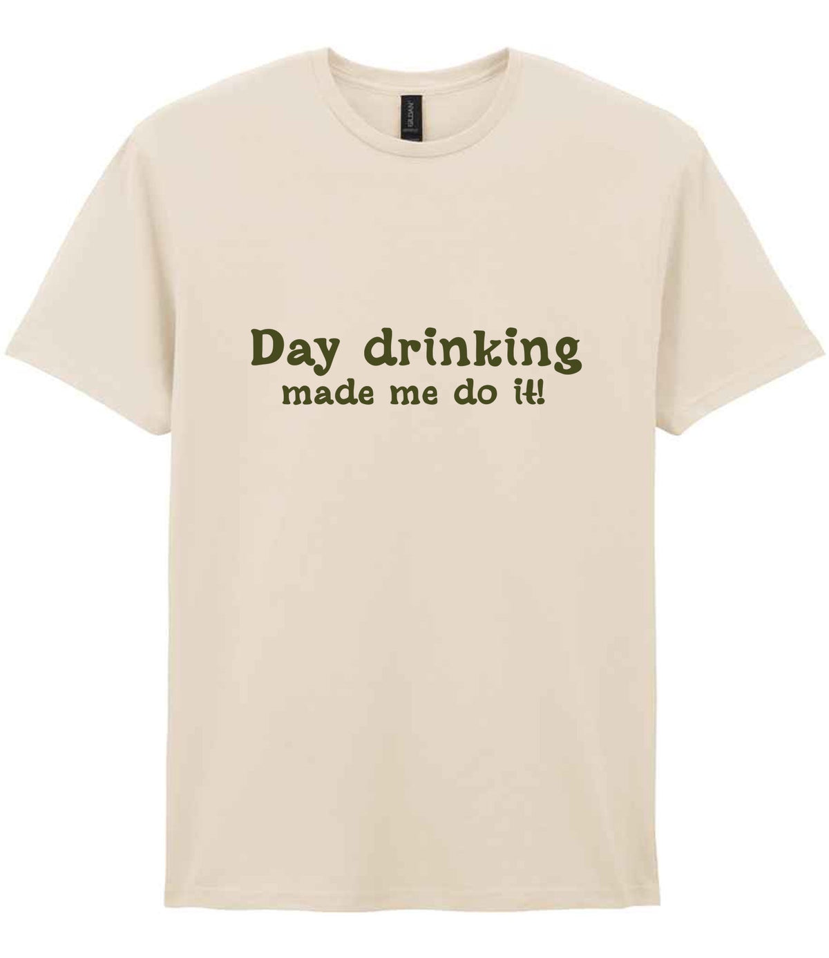 Day Drinking Made Me Do It! – Unisex T-Shirt in Natural with Military Green vinyl