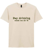 Day Drinking Made Me Do It! – Unisex T-Shirt in Natural with Military Green vinyl
