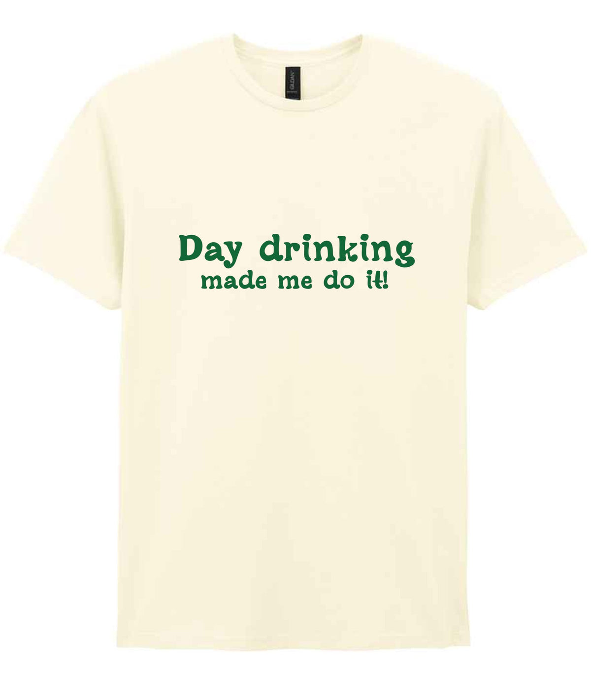 Day Drinking Made Me Do It! – Unisex T-Shirt in Off White with Dark Green vinyl