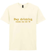 Day Drinking Made Me Do It! – Unisex T-Shirt in Off White with Gold vinyl