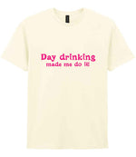 Day Drinking Made Me Do It! – Unisex T-Shirt in Off White with Hot Pink vinyl