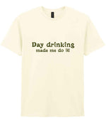 Day Drinking Made Me Do It! – Unisex T-Shirt in Off White with Military Green vinyl