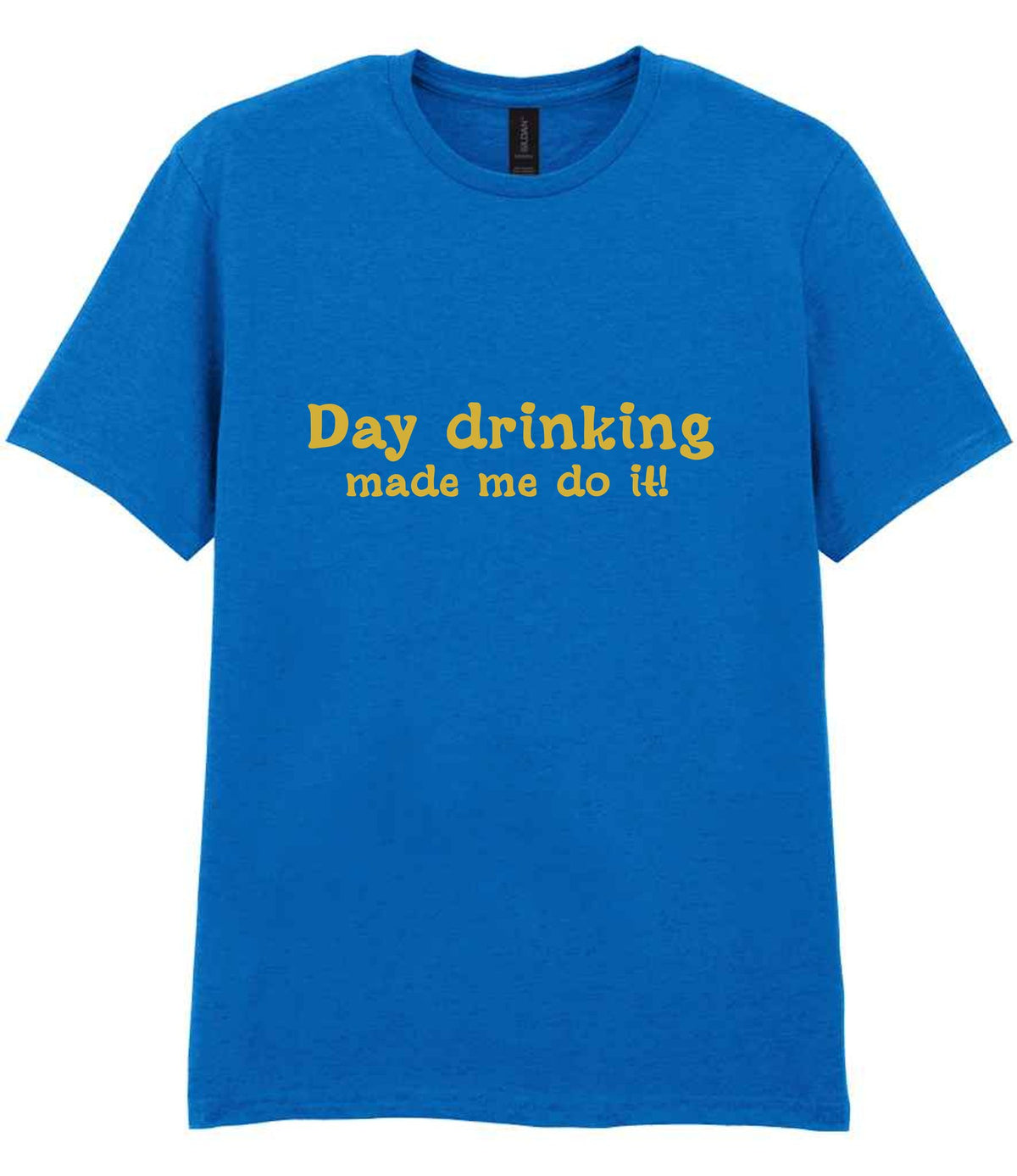 Day Drinking Made Me Do It! – Unisex T-Shirt in Royal Blue with Gold vinyl