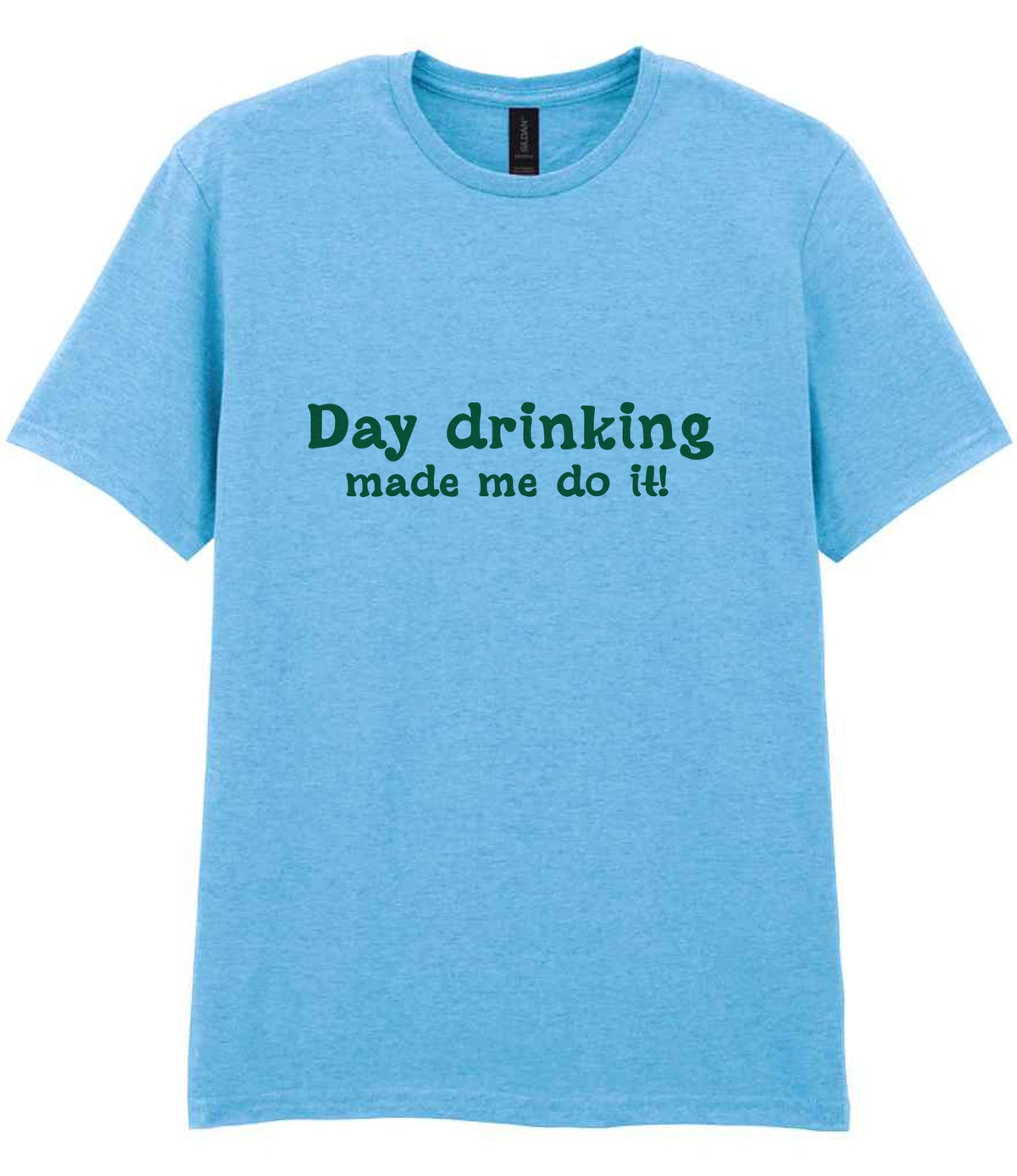 Day Drinking Made Me Do It! – Unisex T-Shirt in Sky Blue with Dark Green vinyl