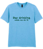 Day Drinking Made Me Do It! – Unisex T-Shirt in Sky Blue with Dark Green vinyl
