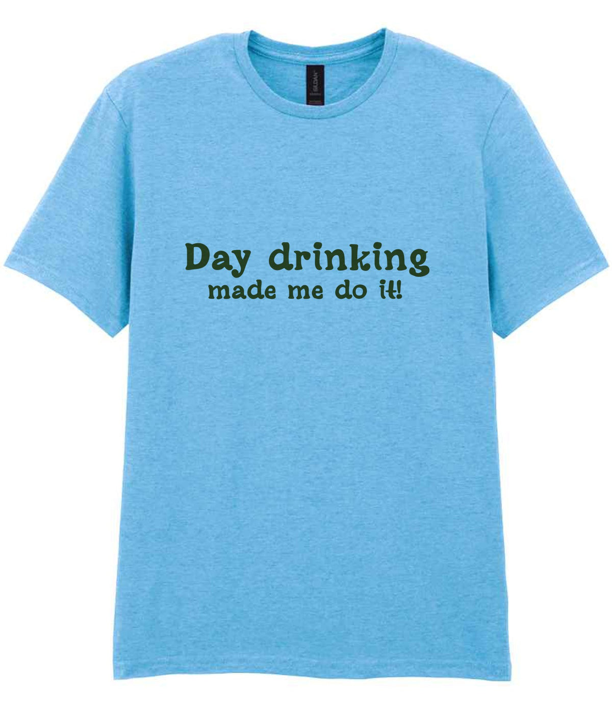 Day Drinking Made Me Do It! – Unisex T-Shirt in Sky Blue with Military Green vinyl