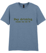 Day Drinking Made Me Do It! – Unisex T-Shirt in Stone Blue with Military Green vinyl