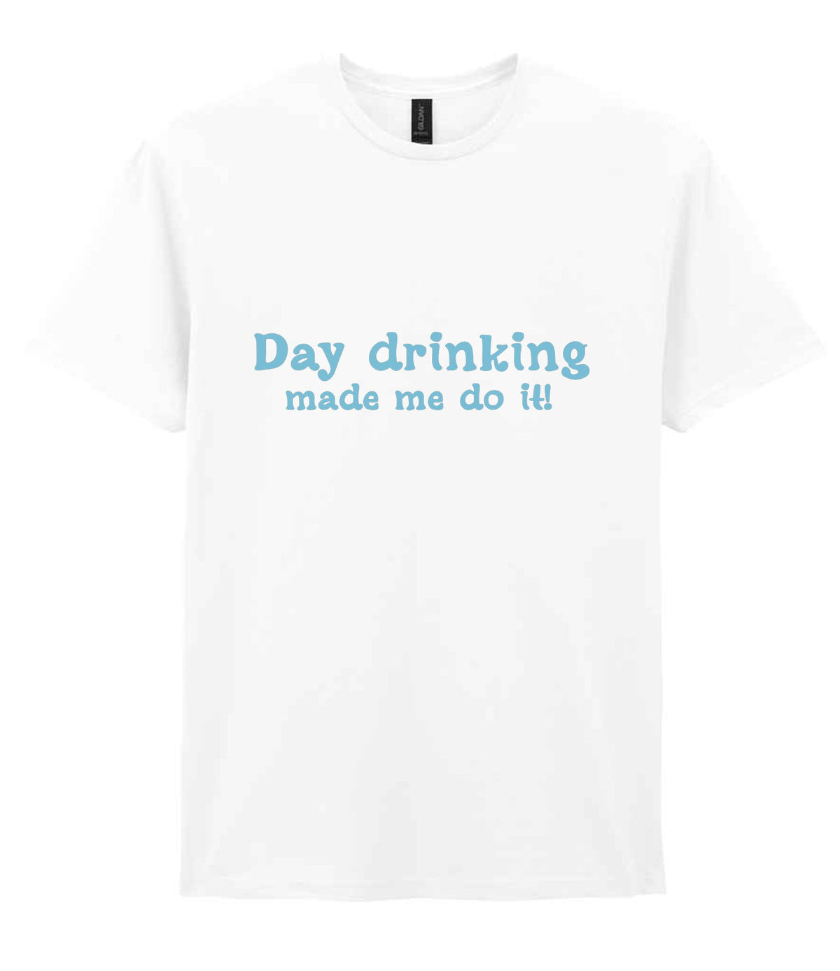 Day Drinking Made Me Do It! – Unisex T-Shirt in White with Baby Blue vinyl