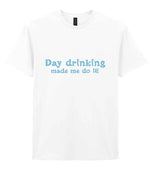 Day Drinking Made Me Do It! – Unisex T-Shirt in White with Baby Blue vinyl