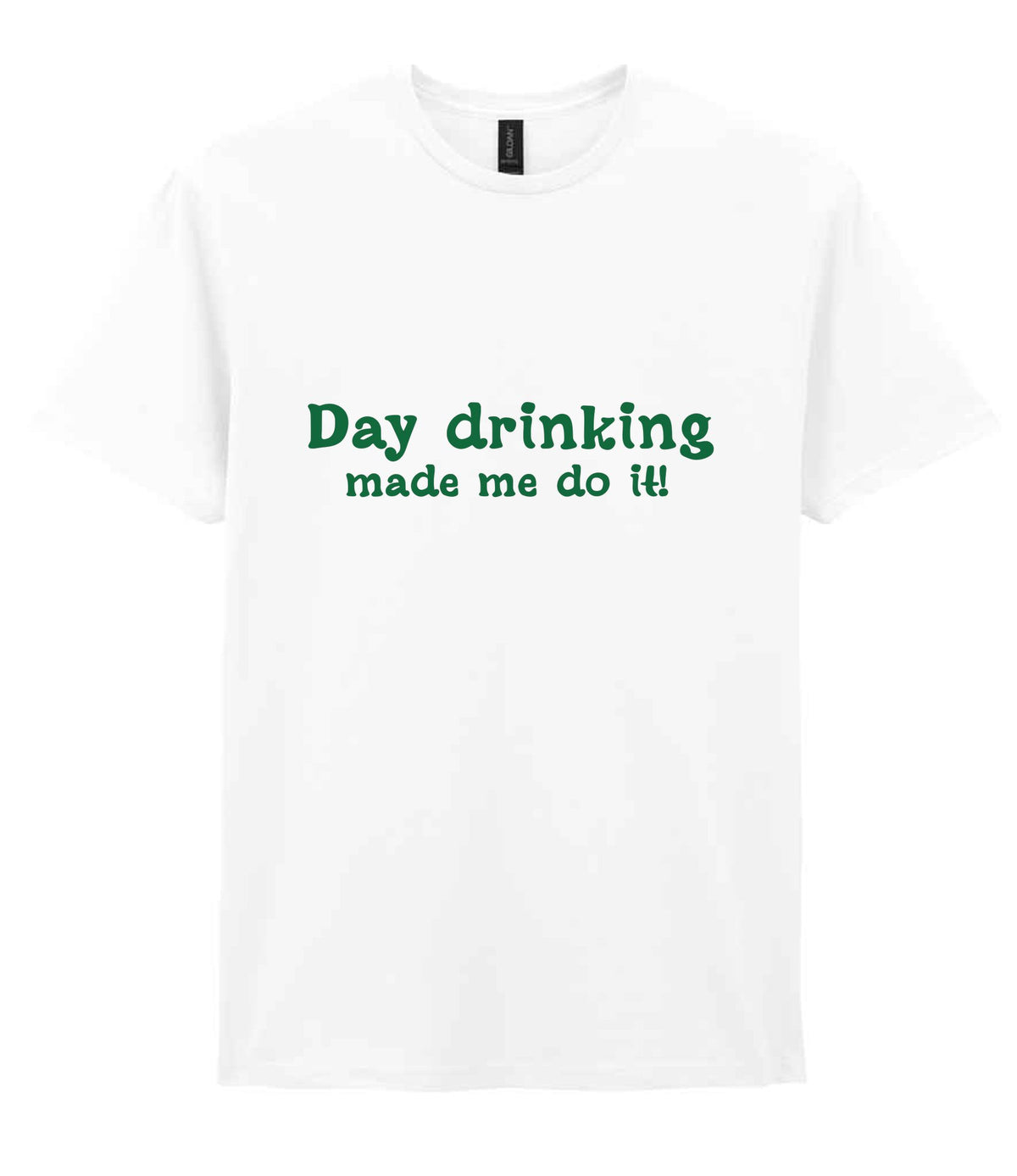 Day Drinking Made Me Do It! – Unisex T-Shirt in White with Dark Green vinyl
